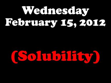 Wednesday February 15, 2012 (Solubility). Can you continue to dissolve sugar in a glass of ice tea indefinitely, or do you reach a point where no more.