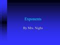 Exponents By Mrs. Nighs. For Learning to Happen! Clear your desk of anything that may distract you. Remove all other thoughts from your mind. Pay close.