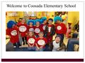 Welcome to Coosada Elementary School. Introductions Principal – Susanne Goodin Music Teacher – Melissa Galanopoulos Kindergarten Teacher – Miss Holder.