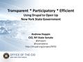 Transparent * Participatory * Efficient Using Drupal to Open Up New York State Government Andrew Hoppin CIO, NY