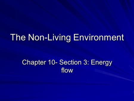 The Non-Living Environment Chapter 10- Section 3: Energy flow.