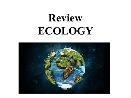 Review ECOLOGY. 1.Compare the terms abiotic and biotic. List two examples for abiotic factors. List two examples for biotic factors. ABIOTIC AND BIOTIC.