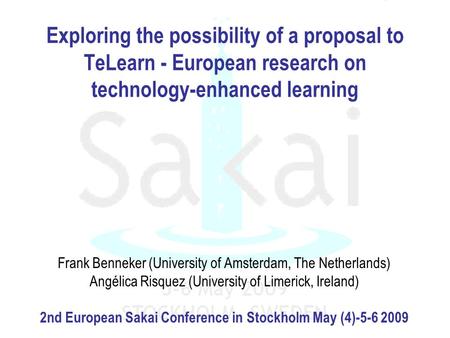 Exploring the possibility of a proposal to TeLearn - European research on technology-enhanced learning Frank Benneker (University of Amsterdam, The Netherlands)