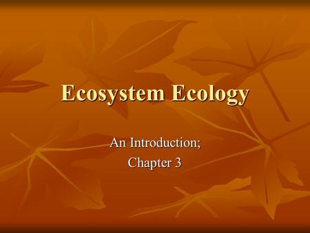 Ecosystem Ecology An Introduction; Chapter 3. Ecosystems A community of interdependent organisms and the interactions with the physical environment in.