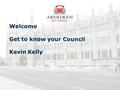 Welcome Get to know your Council Kevin Kelly. Why are we here?  Give you an overview of the council’s structure, culture, vision, priorities and strategy.