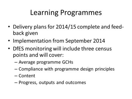 Learning Programmes Delivery plans for 2014/15 complete and feed- back given Implementation from September 2014 DfES monitoring will include three census.