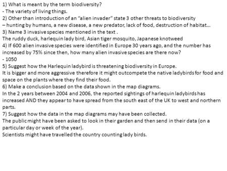 1) What is meant by the term biodiversity? - The variety of living things. 2) Other than introduction of an “alien invader” state 3 other threats to biodiversity.