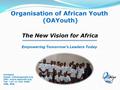 Contacts   URL:  Tel: +27 11 023 4260 JHB, RSA Organisation of African Youth (OAYouth) The New Vision for Africa Empowering.