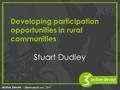 Active Devon – Stakeholder Event - 2011 Stuart Dudley Developing participation opportunities in rural communities.