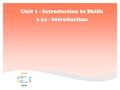 Unit 1 - Introduction to Skills 1.1a - Introduction.