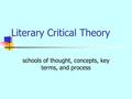 Literary Critical Theory schools of thought, concepts, key terms, and process.