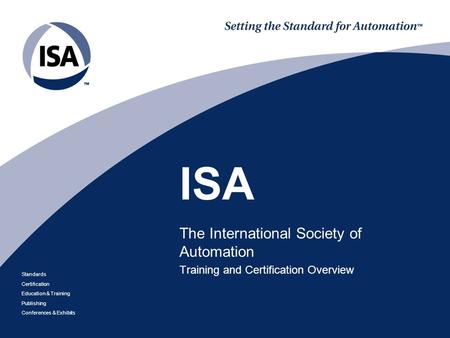 Standards Certification Education & Training Publishing Conferences & Exhibits ISA The International Society of Automation Training and Certification Overview.