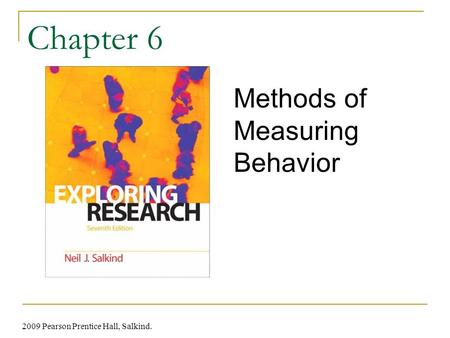 2009 Pearson Prentice Hall, Salkind. Chapter 6 Methods of Measuring Behavior.