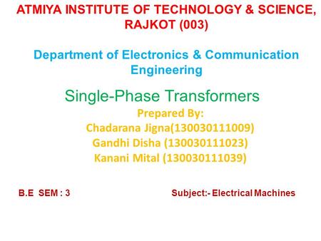 Single-Phase Transformers Prepared By: Chadarana Jigna(130030111009) Gandhi Disha (130030111023) Kanani Mital (130030111039) B.E SEM : 3 Subject:- Electrical.