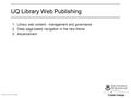 CRICOS Provider No 00025B UQ Library Web Publishing 1.Library web content - management and governance 2.Deep page-based navigation in the new theme 3.Advancement.