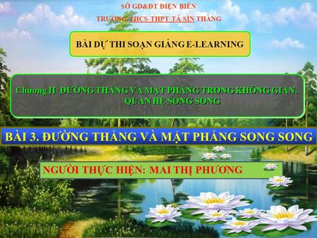 BÀI 3. ĐƯỜNG THẲNG VÀ MẶT PHẲNG SONG SONG SỞ GD&ĐT ĐIỆN BIÊN TRƯỜNG THCS-THPT TẢ SÌN THÀNG BÀI DỰ THI SOẠN GIẢNG E-LEARNING Chương II ĐƯỜNG THẲNG VÀ MẶT.