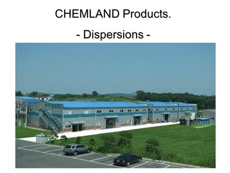 CHEMLAND Products. - Dispersions -. Introduction of UV Cutting TiO2 & ZnO Dispersions www.chemland.co.kr.