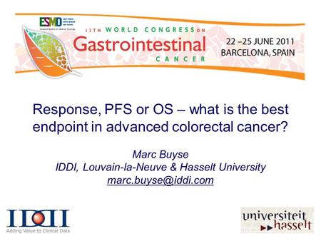 Response, PFS or OS – what is the best endpoint in advanced colorectal cancer? Marc Buyse IDDI, Louvain-la-Neuve & Hasselt University