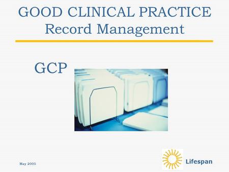 Lifespan GOOD CLINICAL PRACTICE Record Management GCP May 2005.