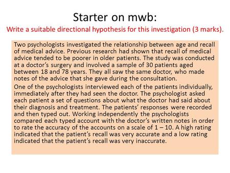 Starter on mwb: Write a suitable directional hypothesis for this investigation (3 marks). Two psychologists investigated the relationship between age and.