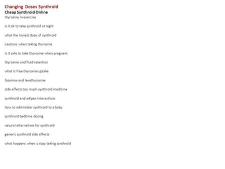 Changing Doses Synthroid Cheap Synthroid Online thyroxine in exercise is it ok to take synthroid at night what the lowest dose of synthroid cautions when.