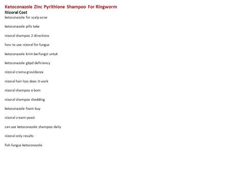 Ketoconazole Zinc Pyrithione Shampoo For Ringworm Nizoral Cost ketoconazole for scalp acne ketoconazole pills take nizoral shampoo 2 directions how to.