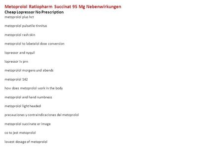 Metoprolol Ratiopharm Succinat 95 Mg Nebenwirkungen Cheap Lopressor No Prescription metoprolol plus hct metoprolol pulsatile tinnitus metoprolol rash skin.