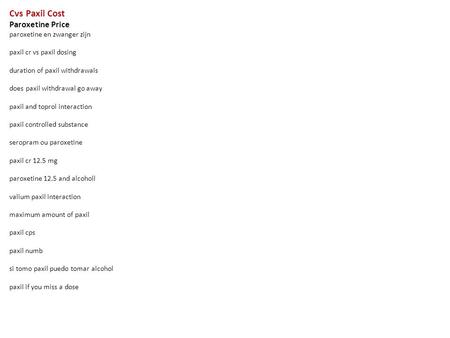 Cvs Paxil Cost Paroxetine Price paroxetine en zwanger zijn paxil cr vs paxil dosing duration of paxil withdrawals does paxil withdrawal go away paxil and.