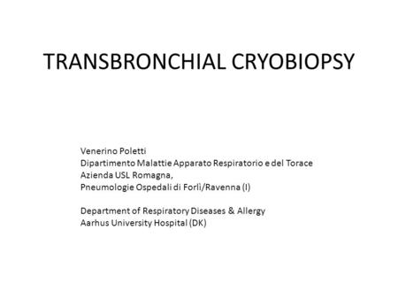 TRANSBRONCHIAL CRYOBIOPSY Venerino Poletti Dipartimento Malattie Apparato Respiratorio e del Torace Azienda USL Romagna, Pneumologie Ospedali di Forlì/Ravenna.