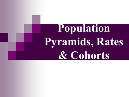 Population Pyramids, Rates & Cohorts. 2 Cohorts Data connected to a population group unified by a common characteristic like age, gender, ethnicity, nationality,