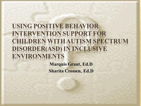 Marquis Grant, Ed.D Sharita Crossen, Ed.D. “ 72% of teachers say the need more tangible resources to deal with challenging behavior in the classroom.”