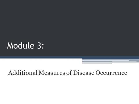 Module 3: Additional Measures of Disease Occurrence.