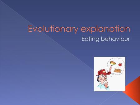  You will be able to:  Understand the evolutionary explanation of food preferences  Evaluate the evolutionary theory of food preferences.