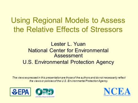 Using Regional Models to Assess the Relative Effects of Stressors Lester L. Yuan National Center for Environmental Assessment U.S. Environmental Protection.