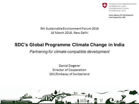 SDC’s Global Programme Climate Change in India Partnering for climate compatible development 5th Sustainable Environment Forum 2016 16 March 2016, New.