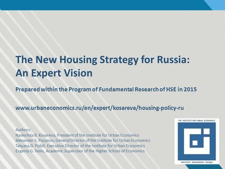 The New Housing Strategy for Russia: An Expert Vision Prepared within the Program of Fundamental Research of HSE in 2015 www.urbaneconomics.ru/en/expert/kosareva/housing-policy-ru.