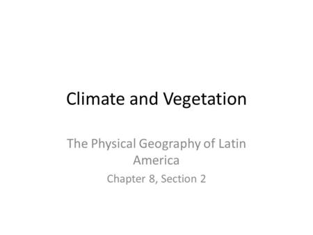 Climate and Vegetation The Physical Geography of Latin America Chapter 8, Section 2.