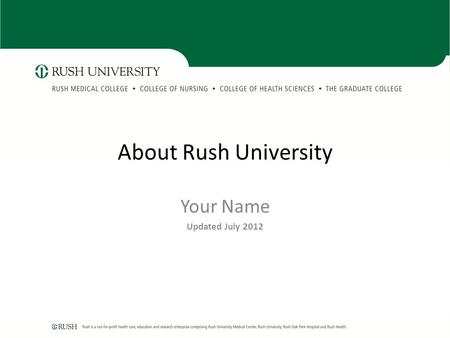 About Rush University Your Name Updated July 2012.