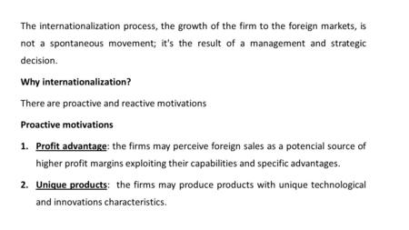 The internationalization process, the growth of the firm to the foreign markets, is not a spontaneous movement; it's the result of a management and strategic.