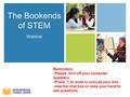 The Bookends of STEM Webinar Reminders: Please turn off your computer speakers. Press *1 to mute or unmute your line. Use the chat box or raise your hand.