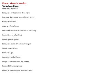 Flomax Generic Version Tamsulosin Cheap tamsulosin augen op tamsulosin hydrochloride does work how long does it take before flomax works flomax medicinale.