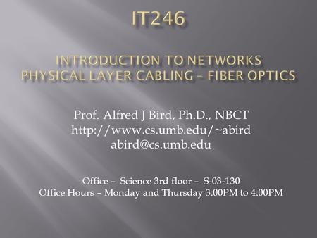 Prof. Alfred J Bird, Ph.D., NBCT  Office – Science 3rd floor – S-03-130 Office Hours – Monday and Thursday.