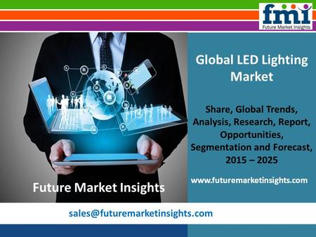 Global LED Lighting Market Share, Global Trends, Analysis, Research, Report, Opportunities, Segmentation and Forecast, 2015.