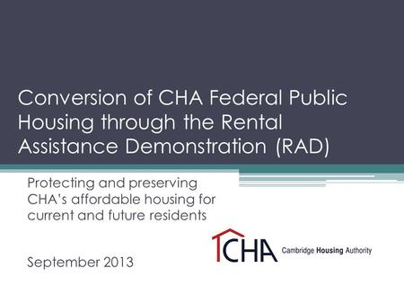 Conversion of CHA Federal Public Housing through the Rental Assistance Demonstration (RAD) Protecting and preserving CHA’s affordable housing for current.