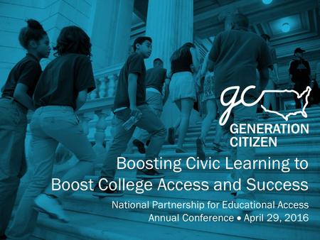 Boosting Civic Learning to Boost College Access and Success National Partnership for Educational Access Annual Conference  April 29, 2016.