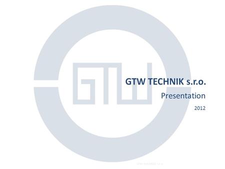 Presentation 2012 GTW BEARINGS s.r.o.1.  History  Location  Technical Specialization  Products ◦ Components ◦ Bearing Systems  Bearings Technology.