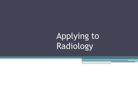 Applying to Radiology. What is Radiology? ● The latest & greatest in imaging & technology ● US, x-rays, magnetic fields, RF, and soon possibly IR, all.