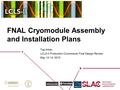 FNAL Cryomodule Assembly and Installation Plans Tug Arkan LCLS-II Production Cryomodule Final Design Review May 12-14, 2015.