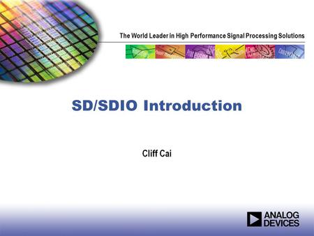 The World Leader in High Performance Signal Processing Solutions SD/SDIO Introduction Cliff Cai.