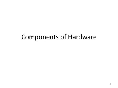 Components of Hardware 1. Processor Memory Input and output devices Storage 2.